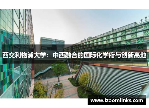 西交利物浦大学：中西融合的国际化学府与创新高地